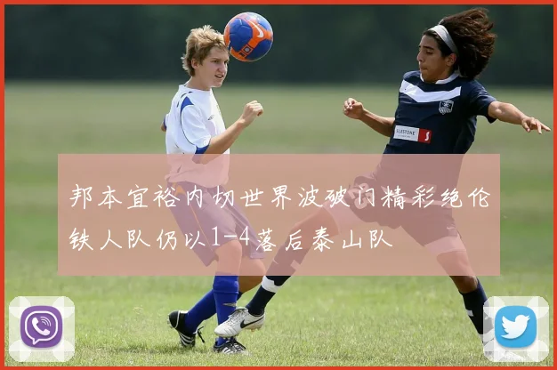 邦本宜裕内切世界波破门精彩绝伦铁人队仍以1-4落后泰山队