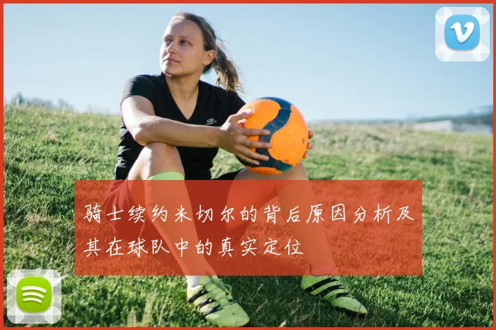 骑士续约米切尔的背后原因分析及其在球队中的真实定位
