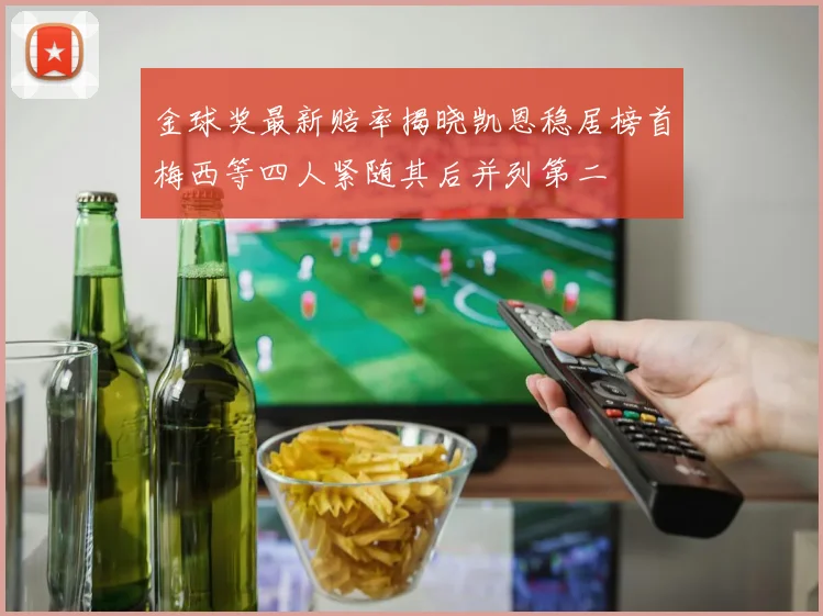 金球奖最新赔率揭晓凯恩稳居榜首梅西等四人紧随其后并列第二